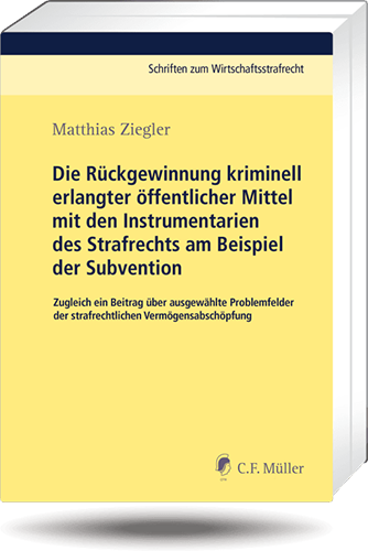 Die Rückgewinnung kriminell erlangter öffentlicher Mittel mit den Instrumentarien des Strafrechts am Beispiel der Subvention