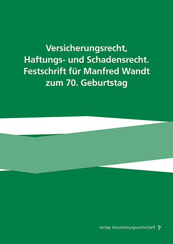 Versicherungsrecht, Haftungs -und Schadensrecht, Festschrift f. Manfred Wandt