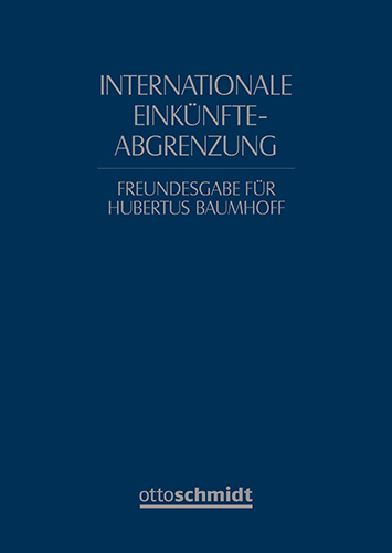 Internationale Einkünfteabgrenzung - Freundesgabe für Hubertus Baumhoff zum 65. Geburtstag